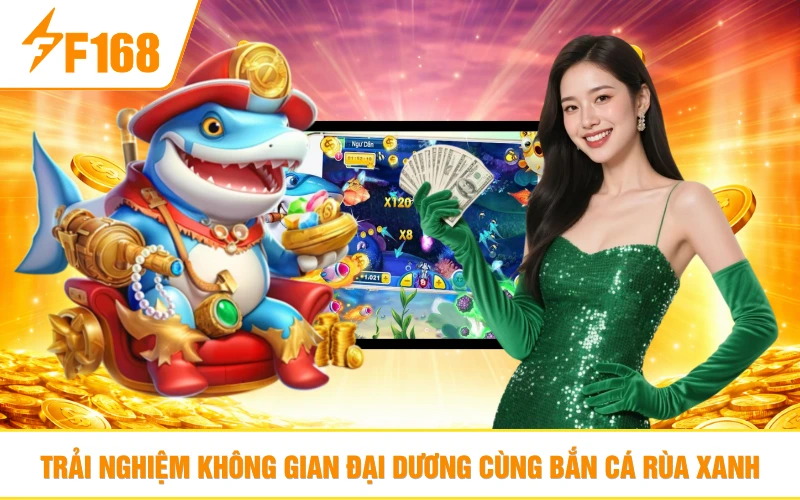 Trải nghiệm không gian đại dương cùng bắn cá rùa xanh